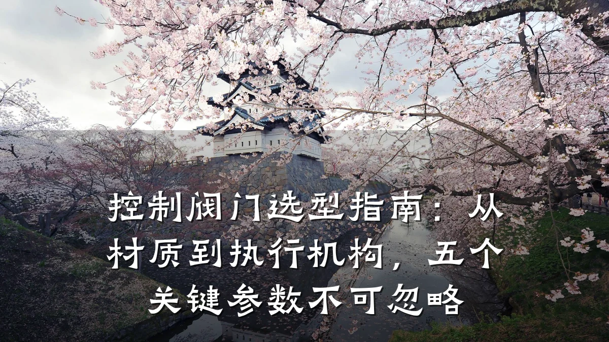 控制阀门选型指南：从材质到执行机构，五个关键参数不可忽略