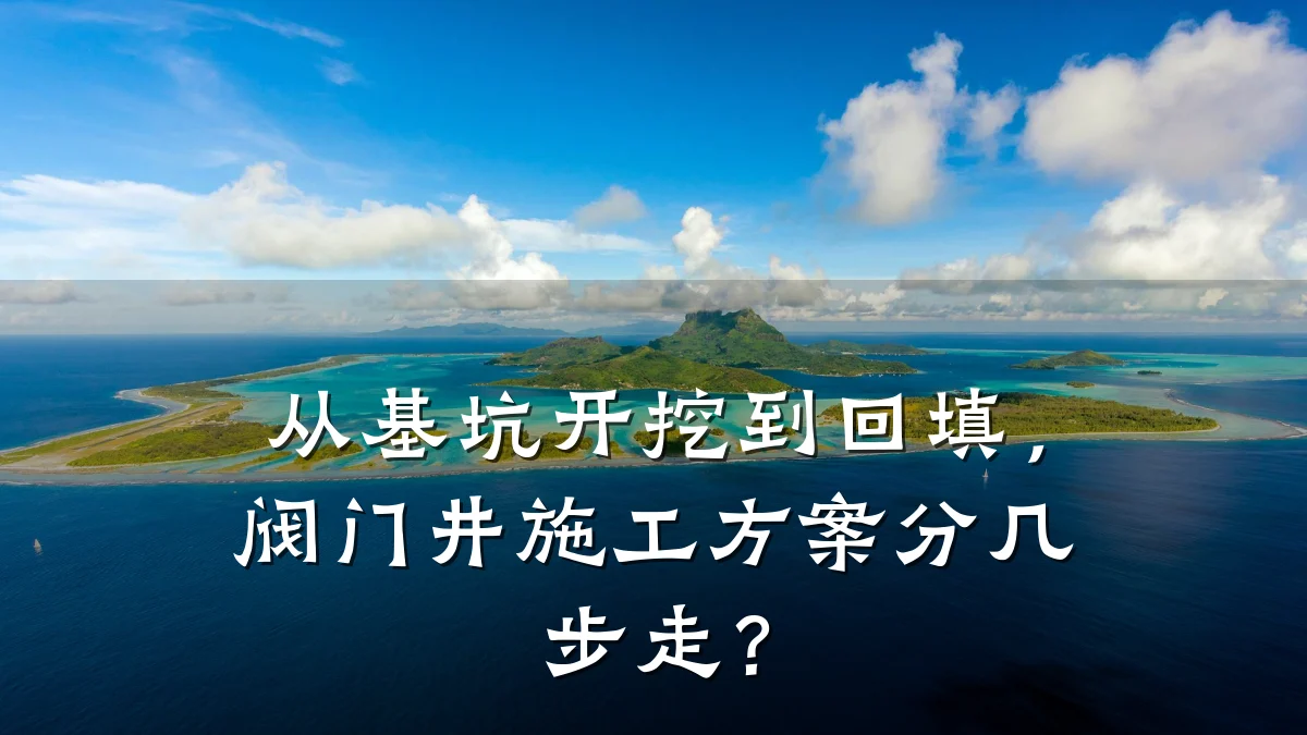 从基坑开挖到回填，阀门井施工方案分几步走？
