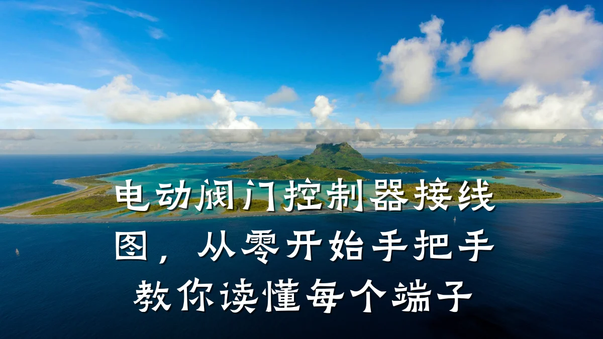 电动阀门控制器接线图，从零开始手把手教你读懂每个端子