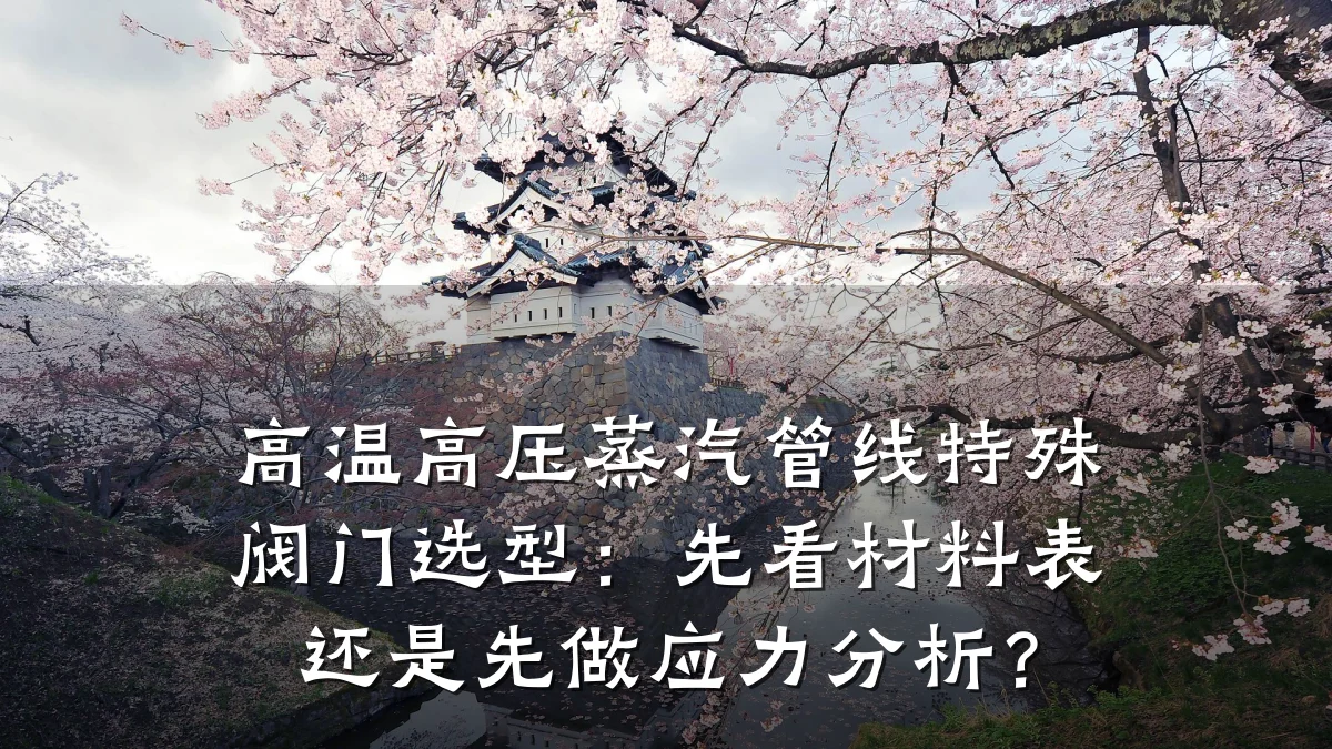 高温高压蒸汽管线特殊阀门选型：先看材料表还是先做应力分析？
