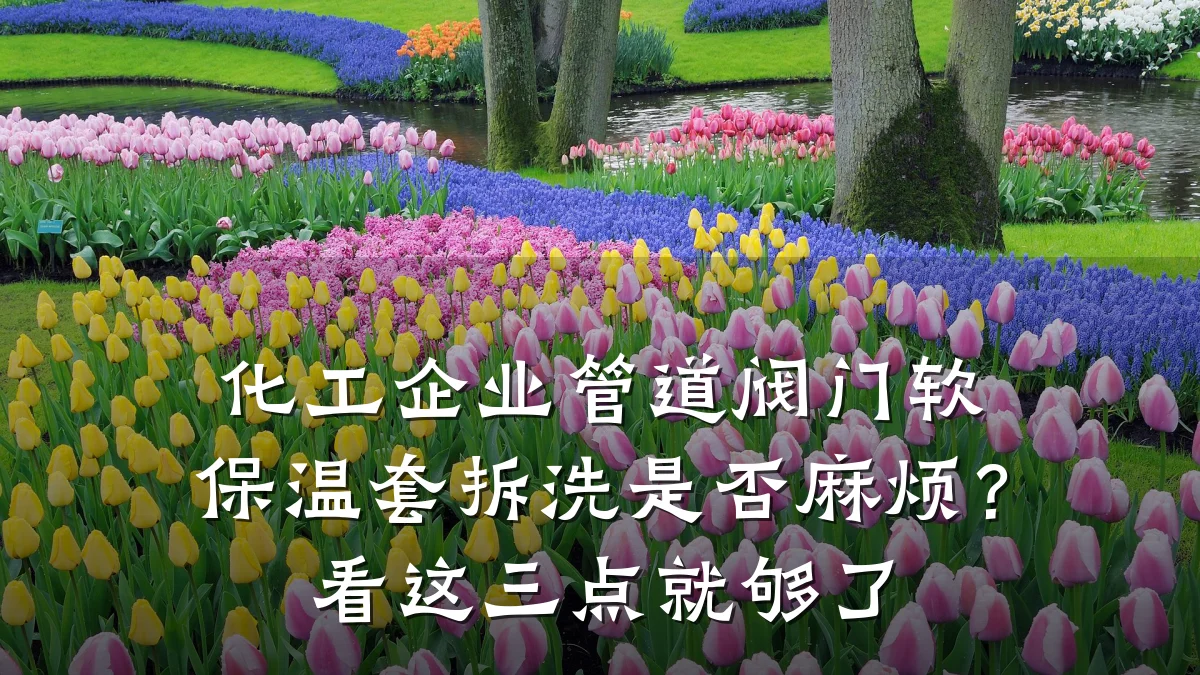 化工企业管道阀门软保温套拆洗是否麻烦？看这三点就够了