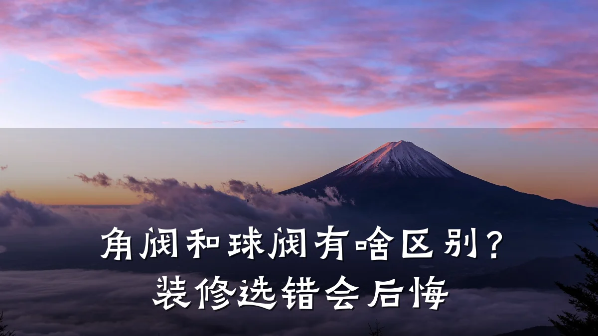 角阀和球阀有啥区别？装修选错会后悔