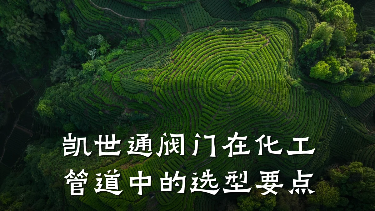 凯世通阀门在化工管道中的选型要点