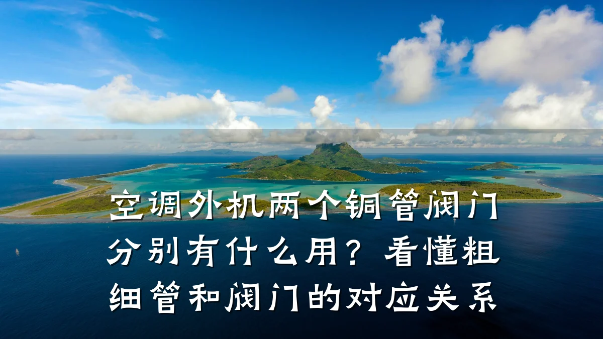 空调外机两个铜管阀门分别有什么用？看懂粗细管和阀门的对应关系