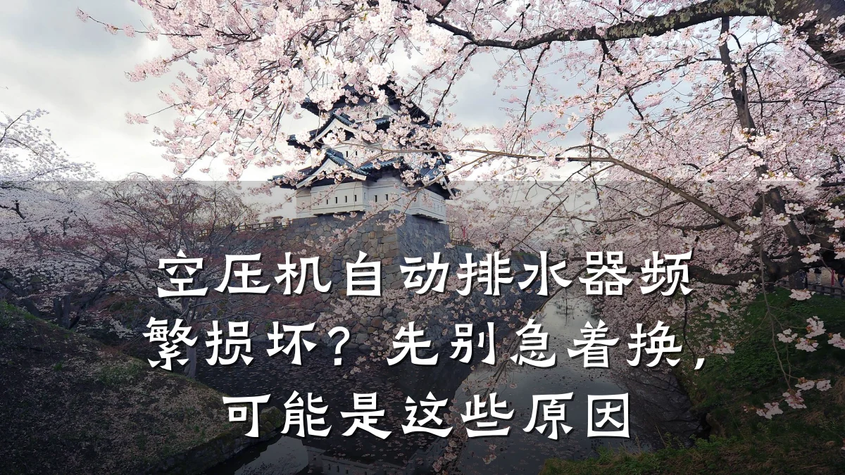 空压机自动排水器频繁损坏？先别急着换，可能是这些原因