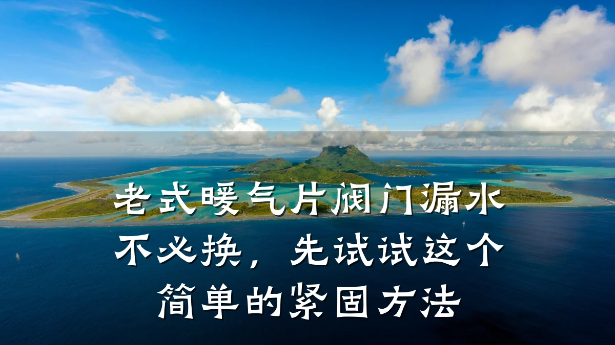 老式暖气片阀门漏水不必换，先试试这个简单的紧固方法