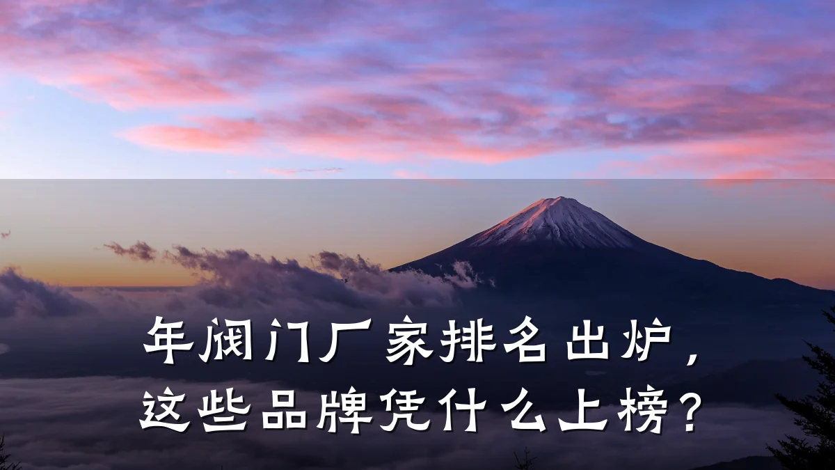年阀门厂家排名出炉，这些品牌凭什么上榜？