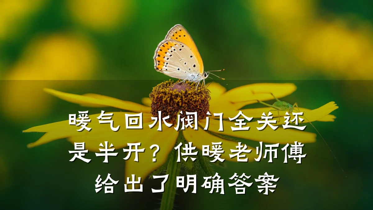 暖气回水阀门全关还是半开？供暖老师傅给出了明确答案