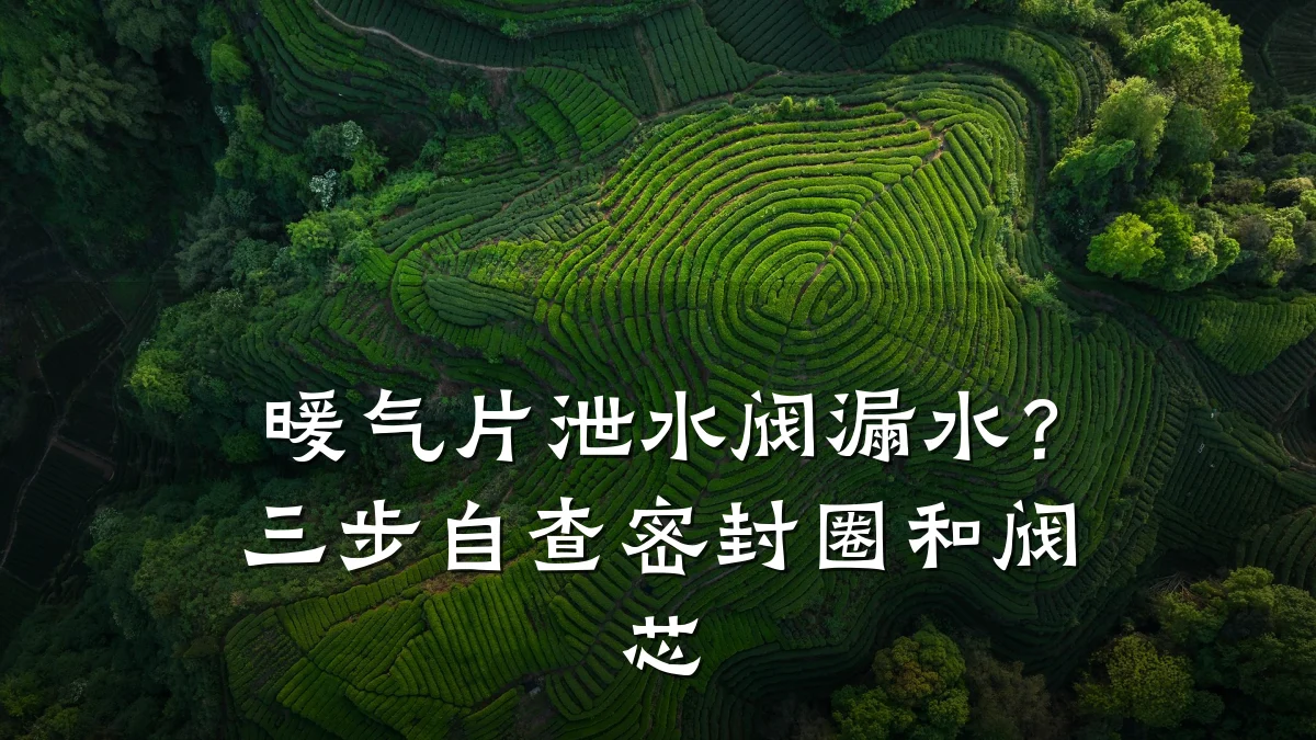 暖气片泄水阀漏水？三步自查密封圈和阀芯