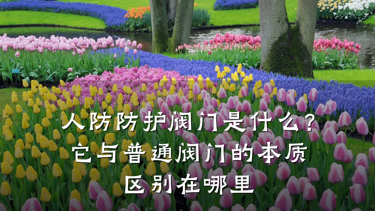 人防防护阀门是什么？它与普通阀门的本质区别在哪里