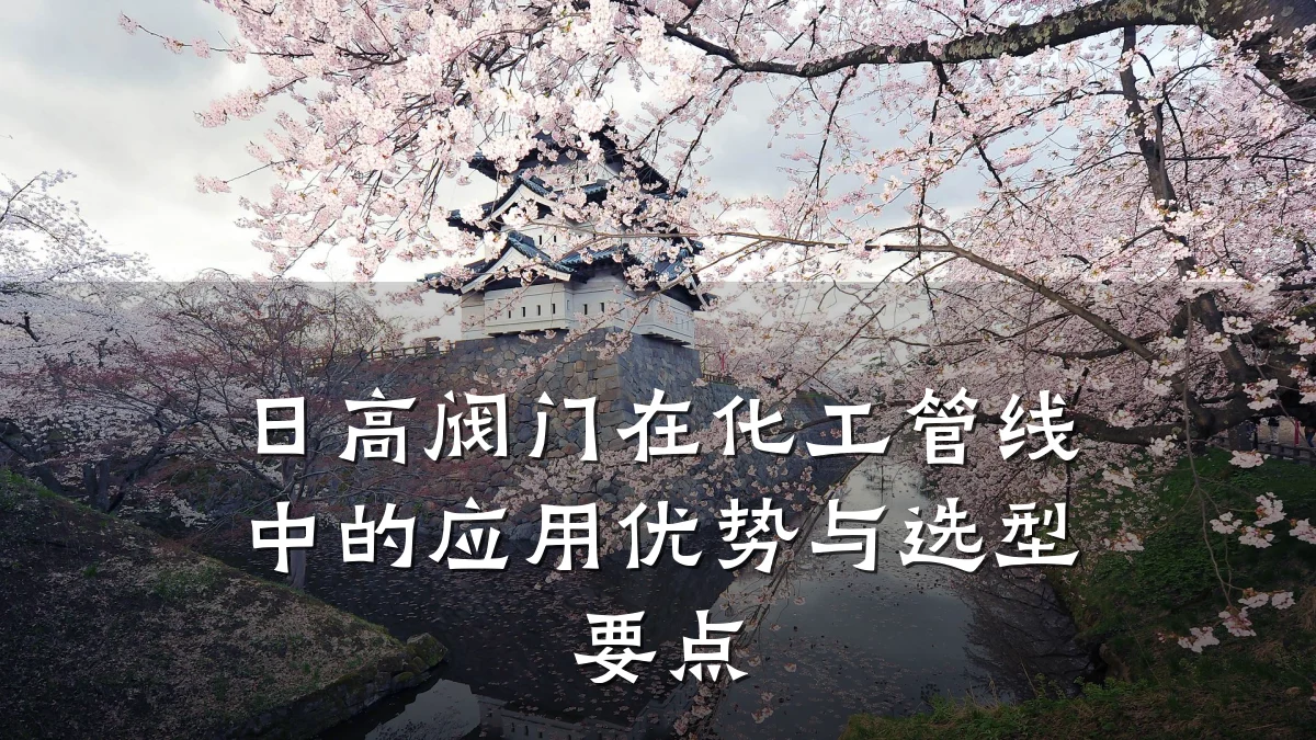 日高阀门在化工管线中的应用优势与选型要点