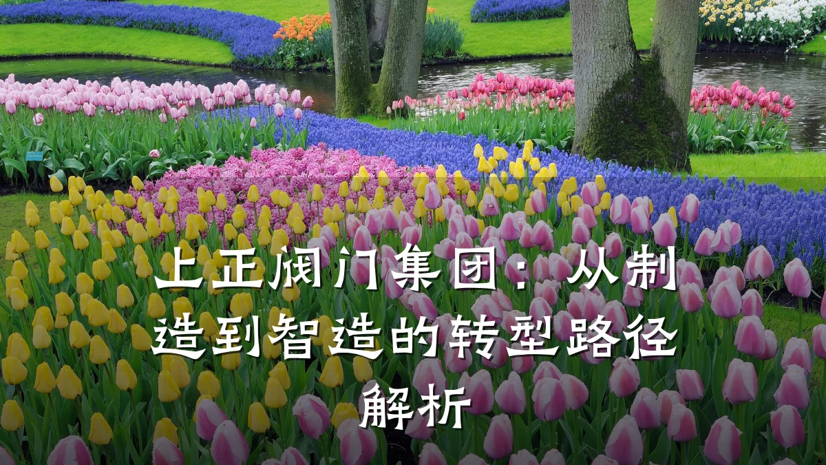 上正阀门集团：从制造到智造的转型路径解析