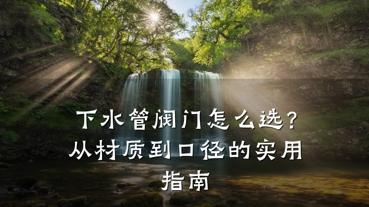 下水管阀门怎么选？从材质到口径的实用指南