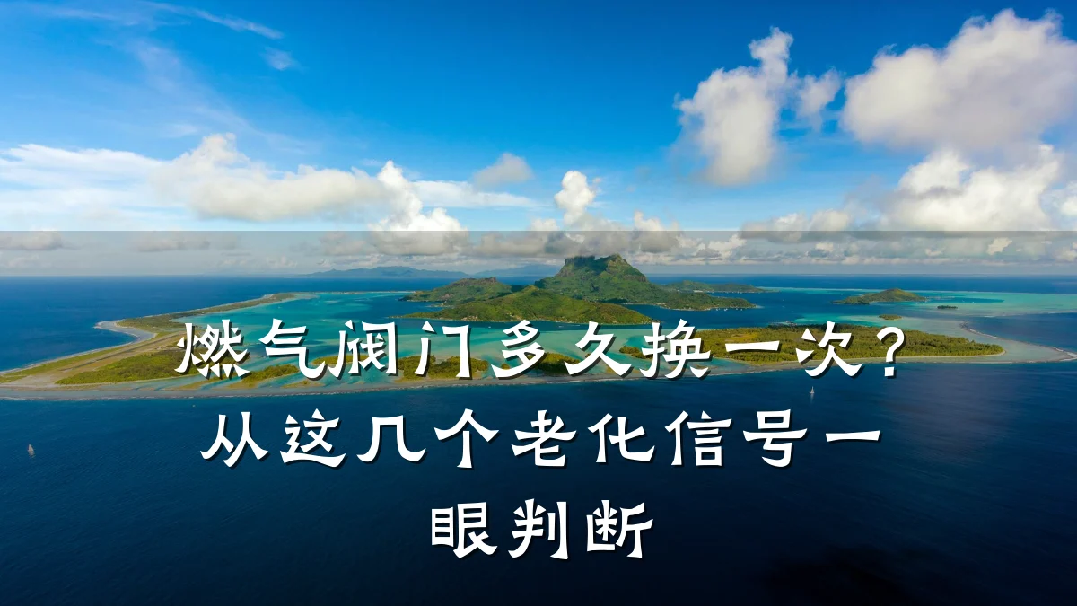 燃气阀门多久换一次?从这几个老化信号一眼判断