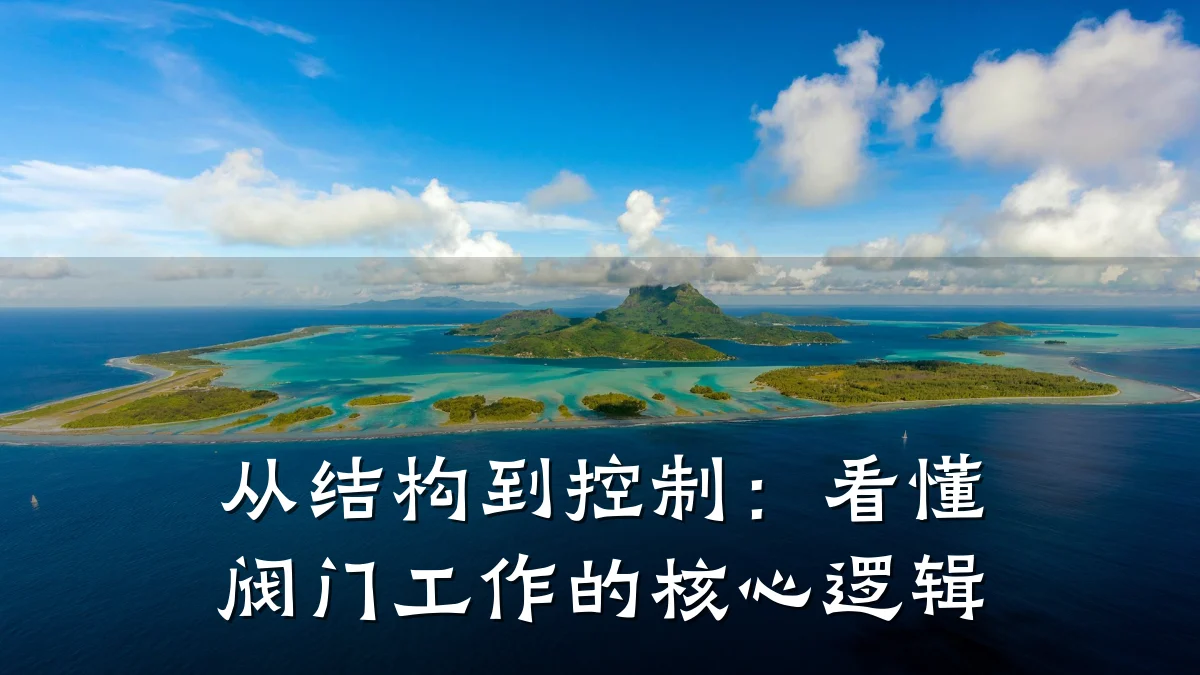 从结构到控制:看懂阀门工作的核心逻辑