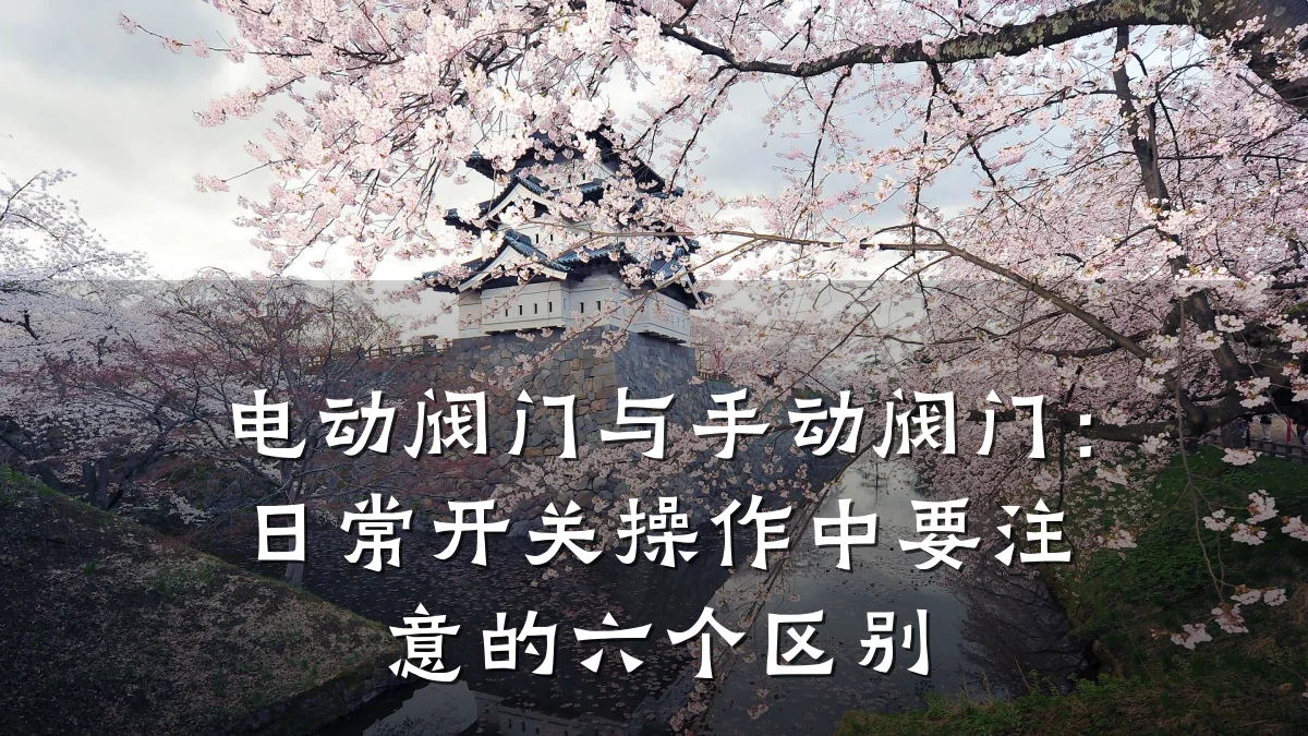 电动阀门与手动阀门:日常开关操作中要注意的六个区别