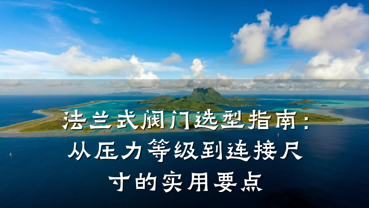 法兰式阀门选型指南:从压力等级到连接尺寸的实用要点