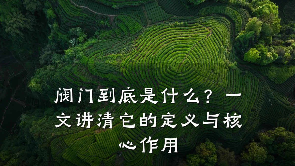 阀门到底是什么?一文讲清它的定义与核心作用