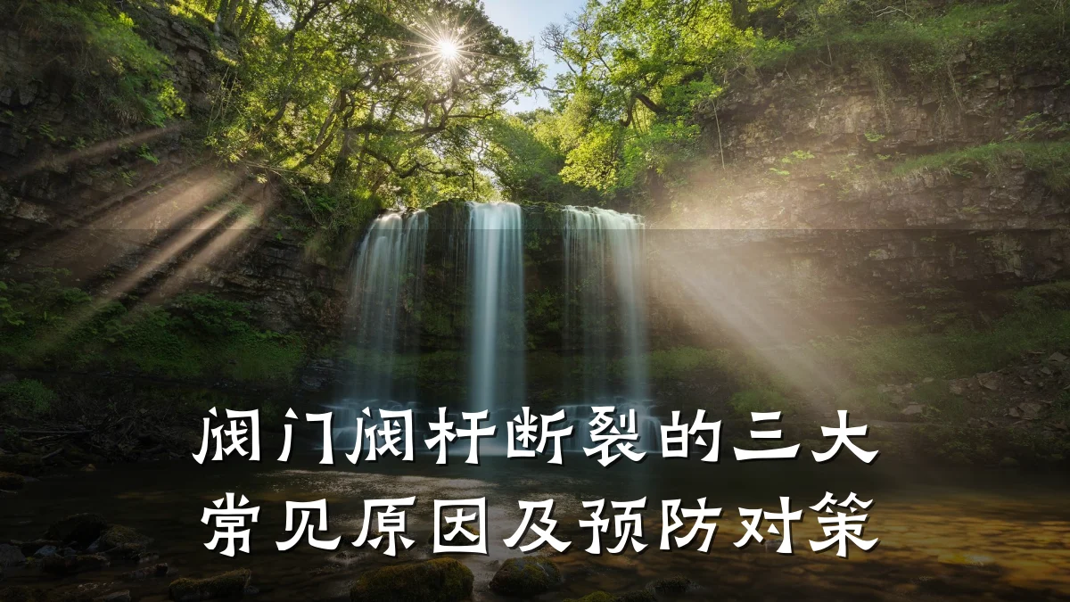 阀门阀杆断裂的三大常见原因及预防对策