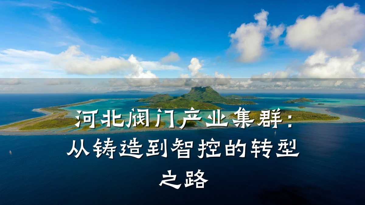 河北阀门产业集群:从铸造到智控的转型之路