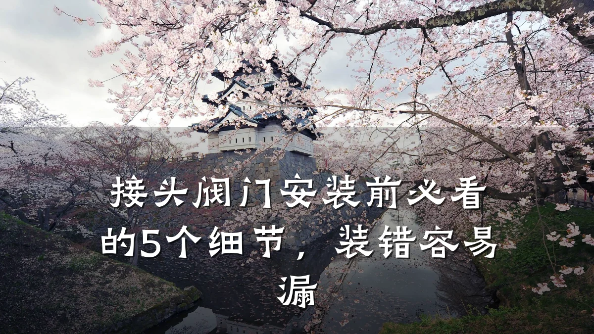 接头阀门安装前必看的5个细节，装错容易漏