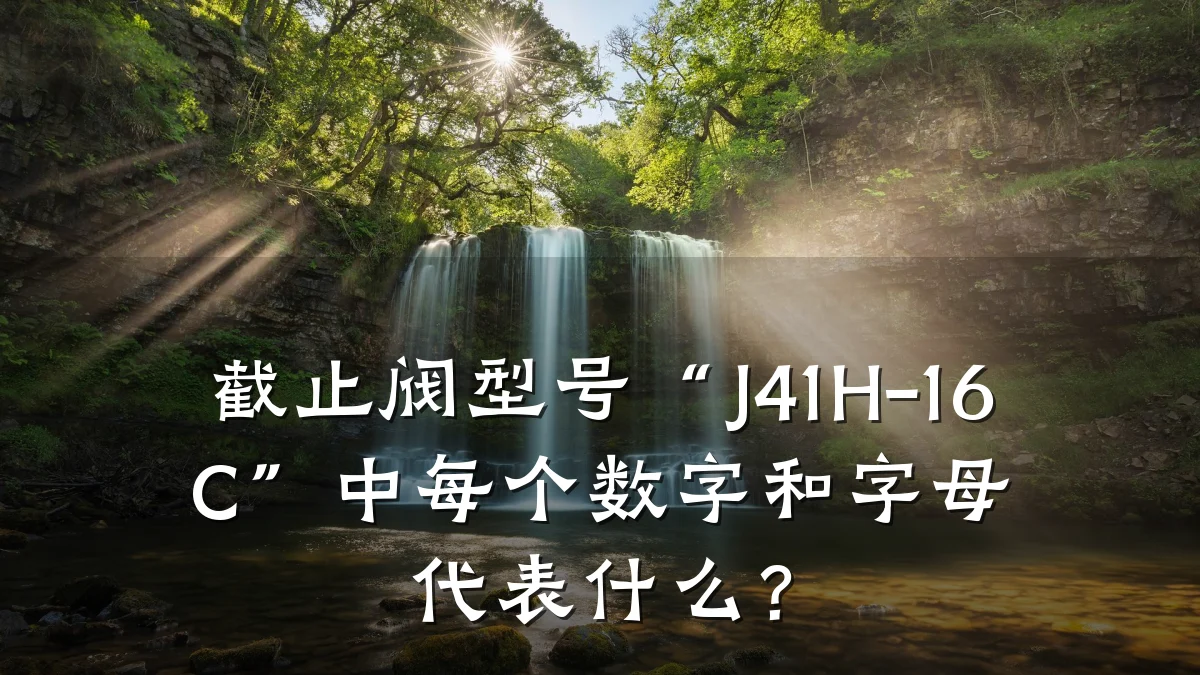截止阀型号“J41H-16C”中每个数字和字母代表什么?