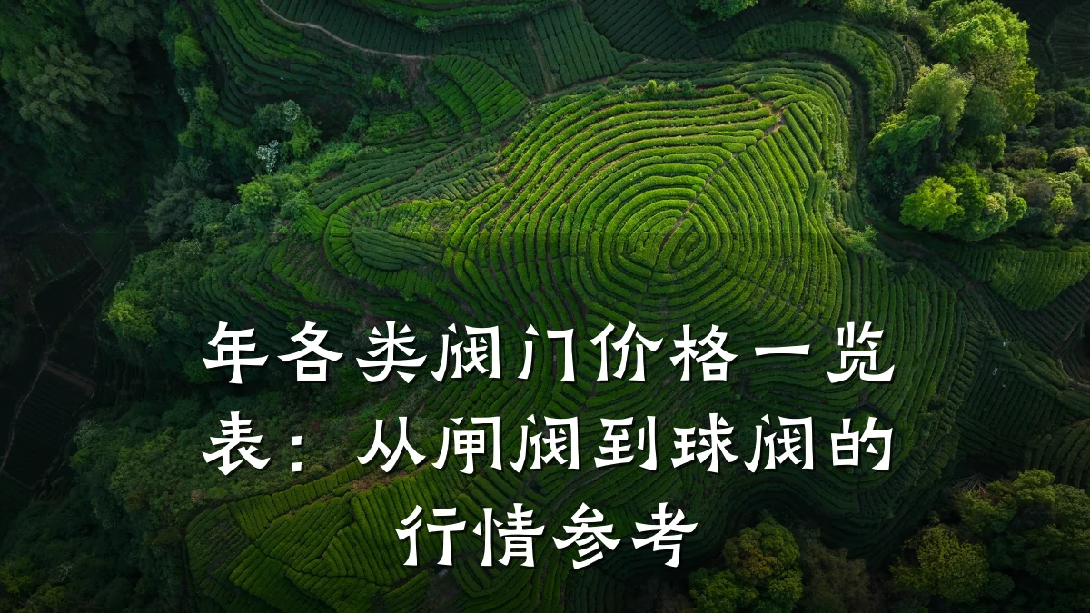 年各类阀门价格一览表:从闸阀到球阀的行情参考