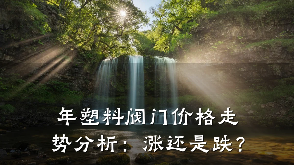 年塑料阀门价格走势分析:涨还是跌?