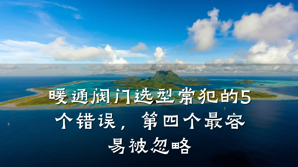 暖通阀门选型常犯的5个错误,第四个最容易被忽略