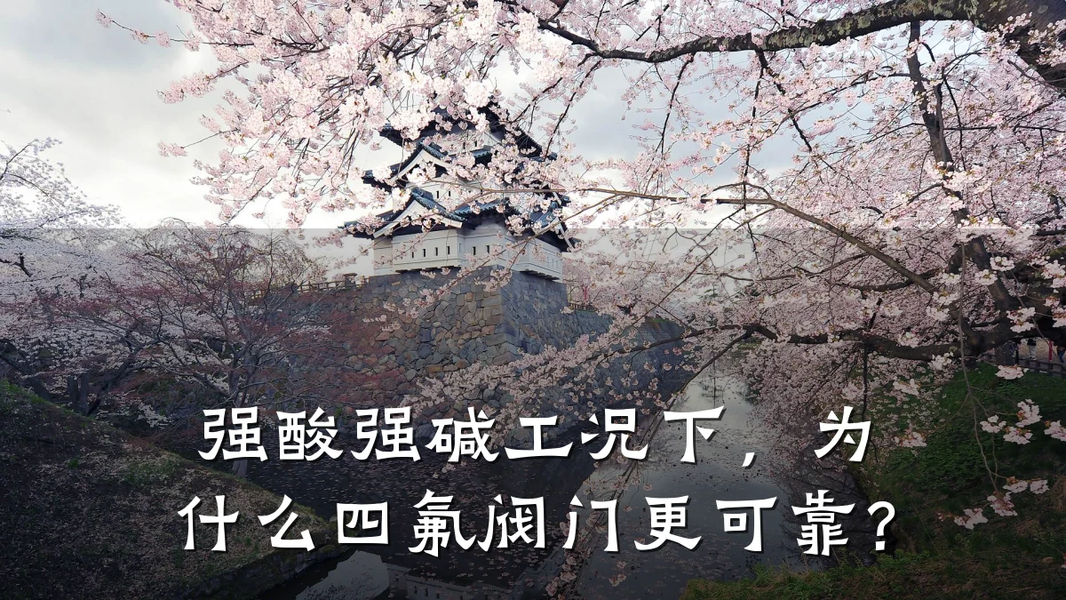 强酸强碱工况下,为什么四氟阀门更可靠?