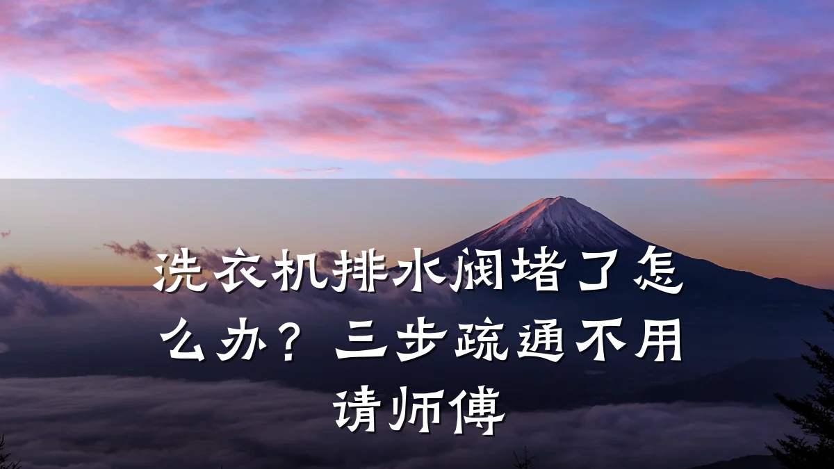 洗衣机排水阀堵了怎么办？三步疏通不用请师傅